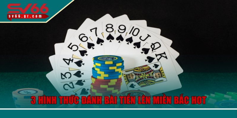 Chiến Lược Đỉnh Cao Khi Tham Gia Bài Tiến Lên Miền Bắc SV66 3 3 hình thức đánh bài tiến lên miền Bắc hot nhất 2025