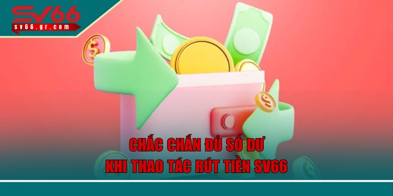 Rút Tiền SV66 Nhanh Chóng An Toàn Và Đơn Giản Nhất 3 Chắc chắn đủ số dư khi thao tác rút tiền SV66