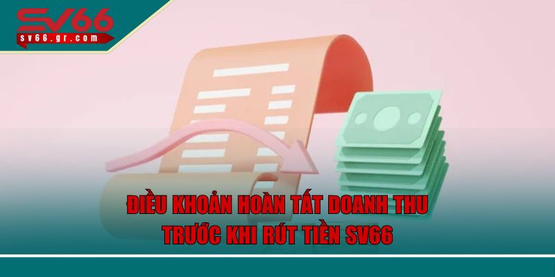 Rút Tiền SV66 Nhanh Chóng An Toàn Và Đơn Giản Nhất 1 Điều khoản hoàn tất doanh thu trước khi rút tiền SV66