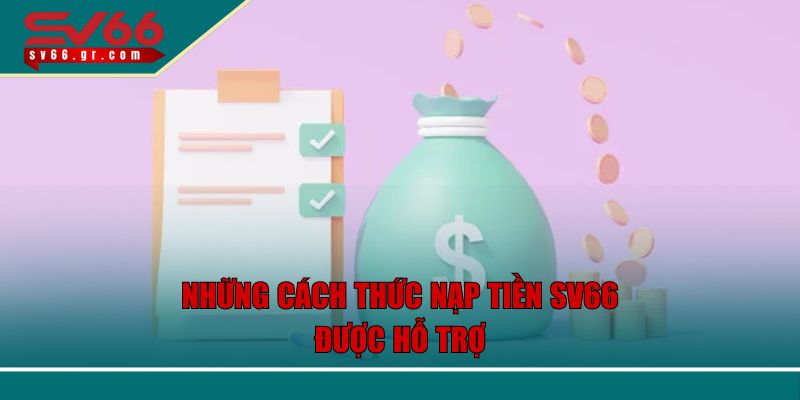 Nạp Tiền SV66 Nhanh Chóng An Toàn Với Quy Trình Đơn Giản 1 Những cách thức nạp tiền SV66 được hỗ trợ