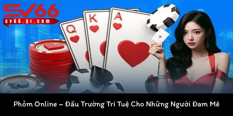 Phỏm online – Đấu trường trí tuệ cho những người đam mê 1 Phỏm online