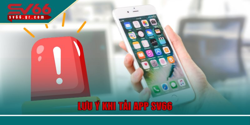 Tải App SV66 Trên Điện Thoại – Giải Trí Mọi Lúc, Mọi Nơi 3 Tuân thủ lưu ý khi tải app SV66